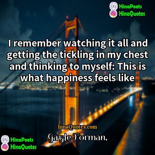 Gayle Forman Quotes | I remember watching it all and getting